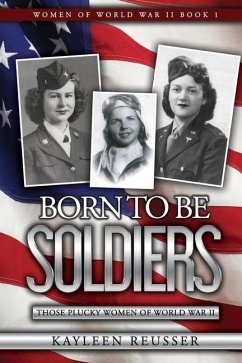 Born To Be Soldiers: Those Plucky Women of World War II - Reusser, Kayleen