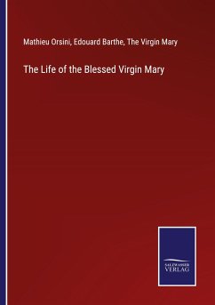 The Life of the Blessed Virgin Mary - Orsini, Mathieu; Barthe, Edouard; Mary, The Virgin