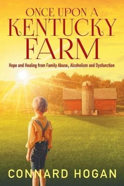 Once Upon a Kentucky Farm: Hope and Healing from Family Abuse, Alcoholism and Dysfunction - Hogan, Connard