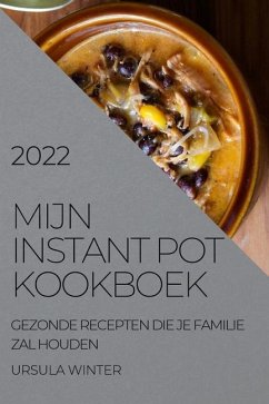 Mijn Instant Pot Kookboek 2022: Gezonde Recepten Die Je Familie Zal Houden - Winter, Ursula