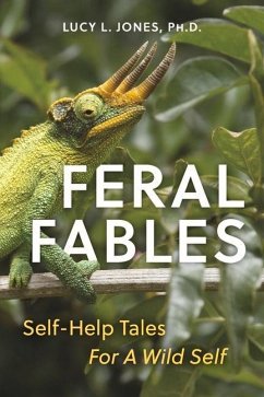 Feral Fables: Self-Help Tales for a Wild Self - Jones, Lucy