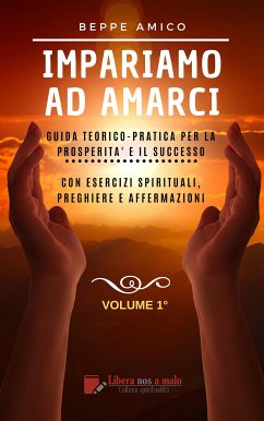 Impariamo ad amarci - Guida teorico-pratica per la prosperità e il successo (eBook, ePUB) - Amico, Beppe