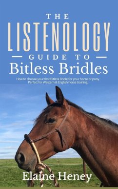 The Listenology Guide to Bitless Bridles for Horses - How to choose your first Bitless Bridle for your horse or pony   Perfect for Western & English horse training (eBook, ePUB) - Heney, Elaine