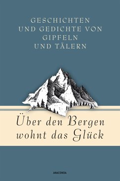 Über den Bergen wohnt das Glück. Geschichten und Gedichte von Gipfeln und Tälern - Strümpel, Jan