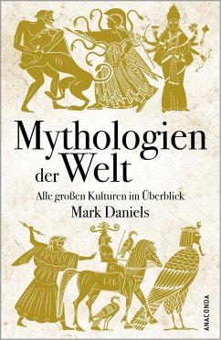Mythologien der Welt. Alle großen Kulturen im Überblick - Daniels, Mark