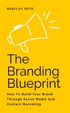 The Branding Blueprint - How To Build Your Brand Through Social Media And Content Marketing (eBook, ePUB)