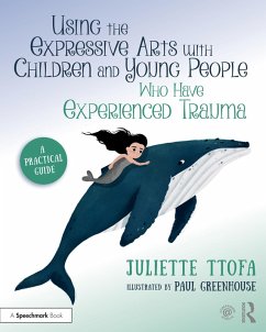 Using the Expressive Arts with Children and Young People Who Have Experienced Trauma (eBook, ePUB) - Ttofa, Juliette
