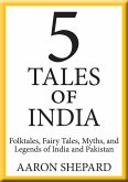 5 Tales of India: Folktales, Fairy Tales, Myths, and Legends of India and Pakistan (eBook, ePUB)