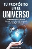 Tu propósito en el universo - La guía que necesitas para alcanzar el crecimiento personal, espiritual y la felicidad (eBook, ePUB)