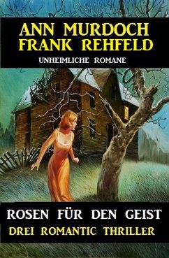 Rosen für den Geist: Drei Romantic Thriller (eBook, ePUB) - Murdoch, Ann; Rehfeld, Frank