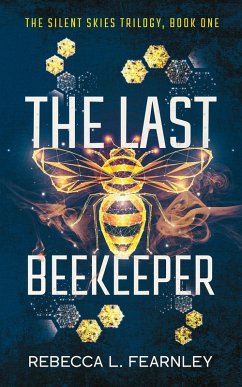 The Last Beekeeper (Silent Skies, #1) (eBook, ePUB) - Fearnley, Rebecca L.