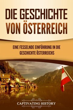 Die Geschichte von Österreich: Eine fesselnde Einführung in die Geschichte Österreichs (eBook, ePUB) - History, Captivating