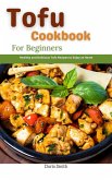 Tofu Cookbook For Beginners : Healthy and Delicious Tofu Recipes to Enjoy at Home (eBook, ePUB)