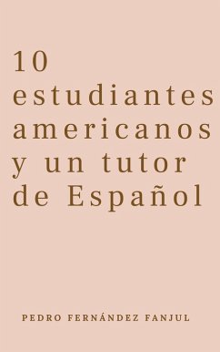 10 estudiantes americanos y un tutor de Español (Spanish for Beginners Pedro) (eBook, ePUB) - Fanjul, Pedro Fernández