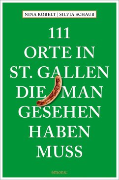 111 Orte in St. Gallen, die man gesehen haben muss - Schaub, Silvia;Kobelt, Nina