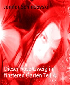 Dieser Rosenzweig im finsteren Garten Teil 4 (eBook, ePUB) - Schindovski, Jenifer