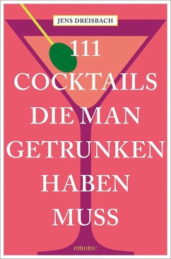 111 Cocktails, die man getrunken haben muss - Dreisbach, Jens