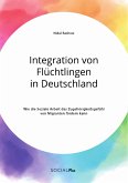Integration von Flüchtlingen in Deutschland. Wie die Soziale Arbeit das Zugehörigkeitsgefühl von Migranten fördern kann (eBook, ePUB)