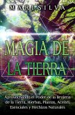 Magia de la tierra: Aprovechando el poder de la brujería de la tierra, hierbas, plantas, aceites esenciales y hechizos naturales (eBook, ePUB)