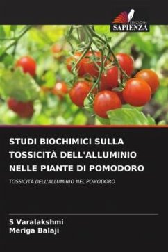 STUDI BIOCHIMICI SULLA TOSSICITÀ DELL'ALLUMINIO NELLE PIANTE DI POMODORO - Varalakshmi, S;Balaji, Meriga