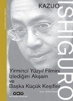 Yirminci Yüzyil Filmini Izledigim Aksam ve Baska Kücük Kesifler - Ishiguro, Kazuo