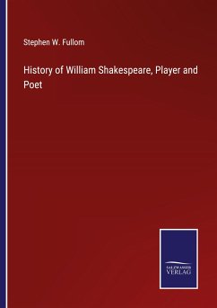 History of William Shakespeare, Player and Poet - Fullom, Stephen W.