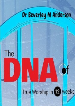 The DNA of True Worship in 12 weeks - Anderson, Beverley