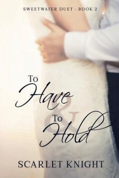 To Have & To Hold: (Sweetwater Duet Book 2) - Knight, Scarlet