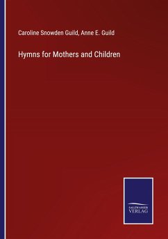 Hymns for Mothers and Children - Guild, Caroline Snowden; Guild, Anne E.