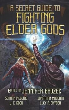 A Secret Guide to Fighting Elder Gods - Mcguire, Seanan; Maberry, Jonathan; Mohamed, Premee