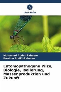 Entomopathogene Pilze, Biologie, Isolierung, Massenproduktion und Zukunft - Abdel-Raheem, Mohamed;Abdel-Rahman, Ibrahim