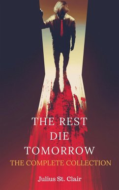 The Rest Die Tomorrow: The Complete Collection (The Rest Die Tomorrow Miniseries, #5) (eBook, ePUB) - Clair, Julius St.
