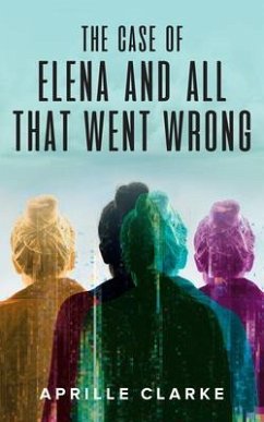 The Case of Elena and All That Went Wrong (eBook, ePUB) - Clarke, Aprille