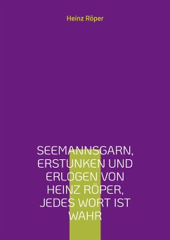 Seemannsgarn, erstunken und erlogen von Heinz Röper, jedes Wort ist wahr (eBook, ePUB) - Röper, Heinz
