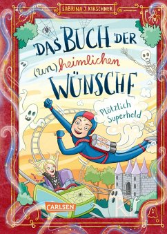 Plötzlich Superheld / Das Buch der (un)heimlichen Wünsche Bd.2 - Kirschner, Sabrina J.