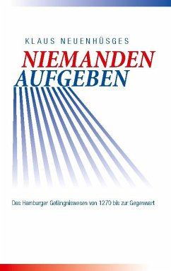 Niemanden aufgeben - Das Hamburger Gefängniswesen von 1270 bis zur Gegenwart