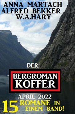 Der Bergroman-Koffer April 2022 - 15 Romane in einem Band! (eBook, ePUB) - Martach, Anna; Bekker, Alfred; Hary, W. A.