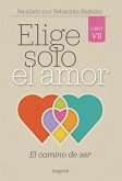 Elige solo el amor: El camino de ser (eBook, ePUB)