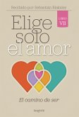 Elige solo el amor: El camino de ser (eBook, ePUB)