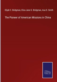 The Pioneer of American Missions in China - Bridgman, Elijah C.; Bridgman, Eliza Jane G.; Smith, Asa D.