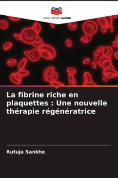 La fibrine riche en plaquettes : Une nouvelle thérapie régénératrice - Sankhe, Rutuja;Agrawal, Amit