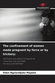 The confinement of women made pregnant by force or by trickery: