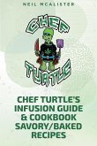 CHEF TURTLEaEUR(tm)S INFUSION GUIDE & COOKBOOK SAVORY-BAKED RECIPES (eBook, ePUB)