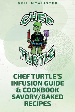CHEF TURTLEaEUR(tm)S INFUSION GUIDE & COOKBOOK SAVORY-BAKED RECIPES (eBook, ePUB) - Mcalister, Neil