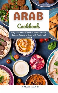 ARAB COOKBOOK : Easy and Delicious Arabian Middle Eastern Cooking Recipes to Enjoy with Family and Friends (eBook, ePUB) - Zayn, Aman