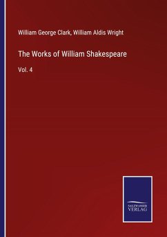 The Works of William Shakespeare - Clark, William George; Wright, William Aldis