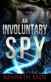 An Involuntary Spy (Involuntary Spy Espionage Thriller Series, #1) (eBook, ePUB) An Involuntary Spy (Involuntary Spy Espionage Thriller Series, #1) (eBook, ePUB)