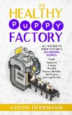 The Healthy Puppy Factory: All You Need To Know To Start A Dog Breeding Business: Health, Equipment, Training, Breeding, Business Mentality, Sales Process, And Legal Permits (eBook, ePUB)