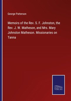 Memoirs of the Rev. S. F. Johnston, the Rev. J. W. Matheson, and Mrs. Mary Johnston Matheson. Missionaries on Tanna - Patterson, George