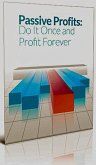 Passive Profits: Do It Once And Profit Forever (Financial series) (eBook, ePUB)